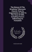 History of the Broadway Tabernacle Church, from Its Organization in 1840 to the Close of 1900, Including Factors Influencing Its Formation