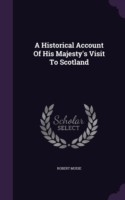 Historical Account of His Majesty's Visit to Scotland