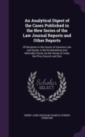 Analytical Digest of the Cases Published in the New Series of the Law Journal Reports and Other Reports