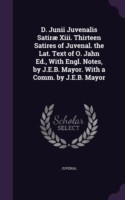 D. Junii Juvenalis Satirae XIII. Thirteen Satires of Juvenal. the Lat. Text of O. Jahn Ed., with Engl. Notes, by J.E.B. Mayor. with a Comm. by J.E.B. Mayor