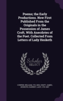 Poems; The Early Productions. Now First Published from the Originals in the Possession of James Croft, with Anecdotes of the Poet. Collected from Letters of Lady Hesketh