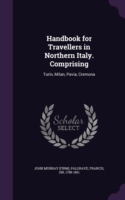 Handbook for Travellers in Northern Italy. Comprising