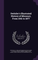 Switzler's Illustrated History of Missouri, from 1541 to 1877