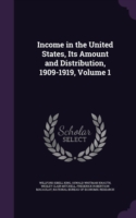 Income in the United States, Its Amount and Distribution, 1909-1919, Volume 1