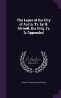Leper of the City of Aosta, Tr. by H. Attwell. the Orig. Fr. Is Appended