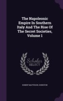 Napoleonic Empire in Southern Italy and the Rise of the Secret Societies, Volume 1