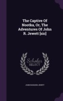 Captive of Nootka, Or, the Adventures of John R. Jewett [Sic]