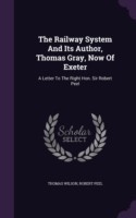 Railway System and Its Author, Thomas Gray, Now of Exeter