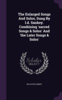 Enlarged Songs and Solos, Sung by I.D. Sankey. Combining 'Sacred Songs & Solos' and 'The Later Songs & Solos'