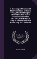 Genealogical Account of the Descendants of James Young, Merchant Burgess of Aberdeen and Rachel Cruickshank His Wife, 1697-1893, with Notes on Many of the Families with Which They Are Connected