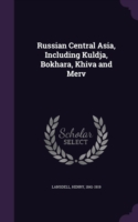 Russian Central Asia, Including Kuldja, Bokhara, Khiva and Merv
