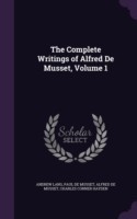 Complete Writings of Alfred de Musset, Volume 1