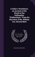 Sailor's Sweetheart. an Account of the Wreck of the Sailingship, Waldershare, from the Narrative of Mr. William Lee, Second Mate