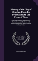 History of the City of Chester, from Its Foundation to the Present Time