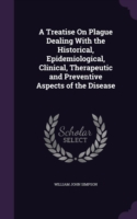 Treatise on Plague Dealing with the Historical, Epidemiological, Clinical, Therapeutic and Preventive Aspects of the Disease