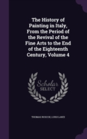 History of Painting in Italy, from the Period of the Revival of the Fine Arts to the End of the Eighteenth Century, Volume 4