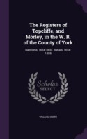 Registers of Topcliffe, and Morley, in the W. R. of the County of York