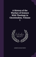 History of the Warfare of Science with Theology in Christendom, Volume 1