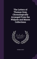 Letters of Thomas Gray, Chronologically Arranged from the Walpole and Mason Collections