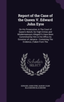 Report of the Case of the Queen V. Edward John Eyre