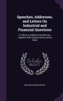 Speeches, Addresses, and Letters on Industrial and Financial Questions