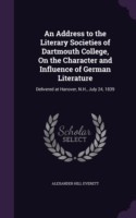 Address to the Literary Societies of Dartmouth College, on the Character and Influence of German Literature
