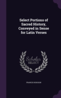 Select Portions of Sacred History, Conveyed in Sense for Latin Verses