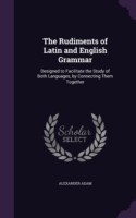 Rudiments of Latin and English Grammar Designed to Facilitate the Study of Both Languages, by Connecting Them Together