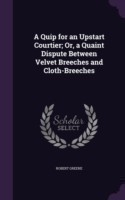 Quip for an Upstart Courtier; Or, a Quaint Dispute Between Velvet Breeches and Cloth-Breeches