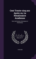 Cent Trente-Cinq ANS Apres; Ou, La Renaissance Acadienne