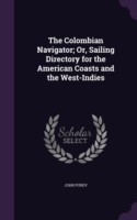 Colombian Navigator; Or, Sailing Directory for the American Coasts and the West-Indies