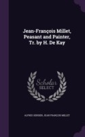 Jean-Francois Millet, Peasant and Painter, Tr. by H. de Kay