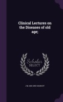 Clinical Lectures on the Diseases of Old Age;