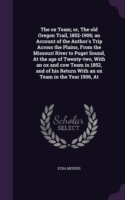 Ox Team; Or, the Old Oregon Trail, 1852-1906; An Account of the Author's Trip Across the Plains, from the Missouri River to Puget Sound, at the Age of Twenty-Two, with an Ox and Cow Team in 1852, and of His Return with an Ox Team in the Year 1906, at