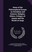 Some of the Philosophical Essays on Socialism and Science, Religion, Ethics, Critique-Of-Reason and the World-At-Large