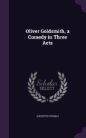 Oliver Goldsmith, a Comedy in Three Acts