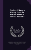 Royal Navy, a History from the Earliest Times to Present Volume 4