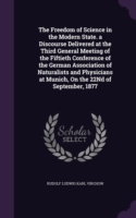 Freedom of Science in the Modern State. a Discourse Delivered at the Third General Meeting of the Fiftieth Conference of the German Association of Naturalists and Physicians at Munich, on the 22nd of September, 1877