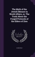 Myth of the Jewish Menace in World Affairs, Or, the Truth about the Forged Protocols of the Elders of Zion