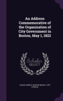 Address Commemorative of the Organization of City Government in Boston, May 1, 1822