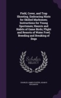 Field, Cover, and Trap Shooting. Embracing Hints for Skilled Marksmen; Instructions for Young Sportsmen; Haunts and Habits of Game Birds; Flight and Resorts of Water Fowl; Breeding and Breaking of Dogs