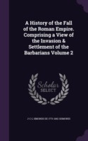 History of the Fall of the Roman Empire. Comprising a View of the Invasion & Settlement of the Barbarians Volume 2