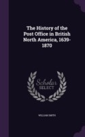 History of the Post Office in British North America, 1639-1870