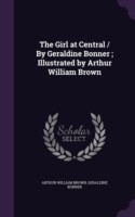 Girl at Central / By Geraldine Bonner; Illustrated by Arthur William Brown