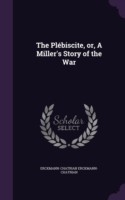 Plebiscite, Or, a Miller's Story of the War