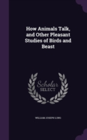 How Animals Talk, and Other Pleasant Studies of Birds and Beast