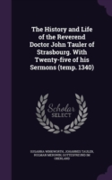 History and Life of the Reverend Doctor John Tauler of Strasbourg. with Twenty-Five of His Sermons (Temp. 1340)