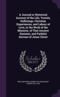 Journal or Historical Account of the Life, Travels, Sufferings, Christian Experiences, and Labour of Love, in the Work of the Ministry, of That Ancient Eminent, and Faithful Servant of Jesus Christ