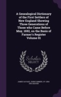 Genealogical Dictionary of the First Settlers of New England Showing Three Generations of Those Who Came Before May, 1692, on the Basis of Farmer's Register Volume 01