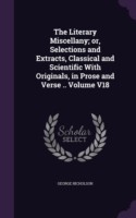 Literary Miscellany; Or, Selections and Extracts, Classical and Scientific with Originals, in Prose and Verse .. Volume V18